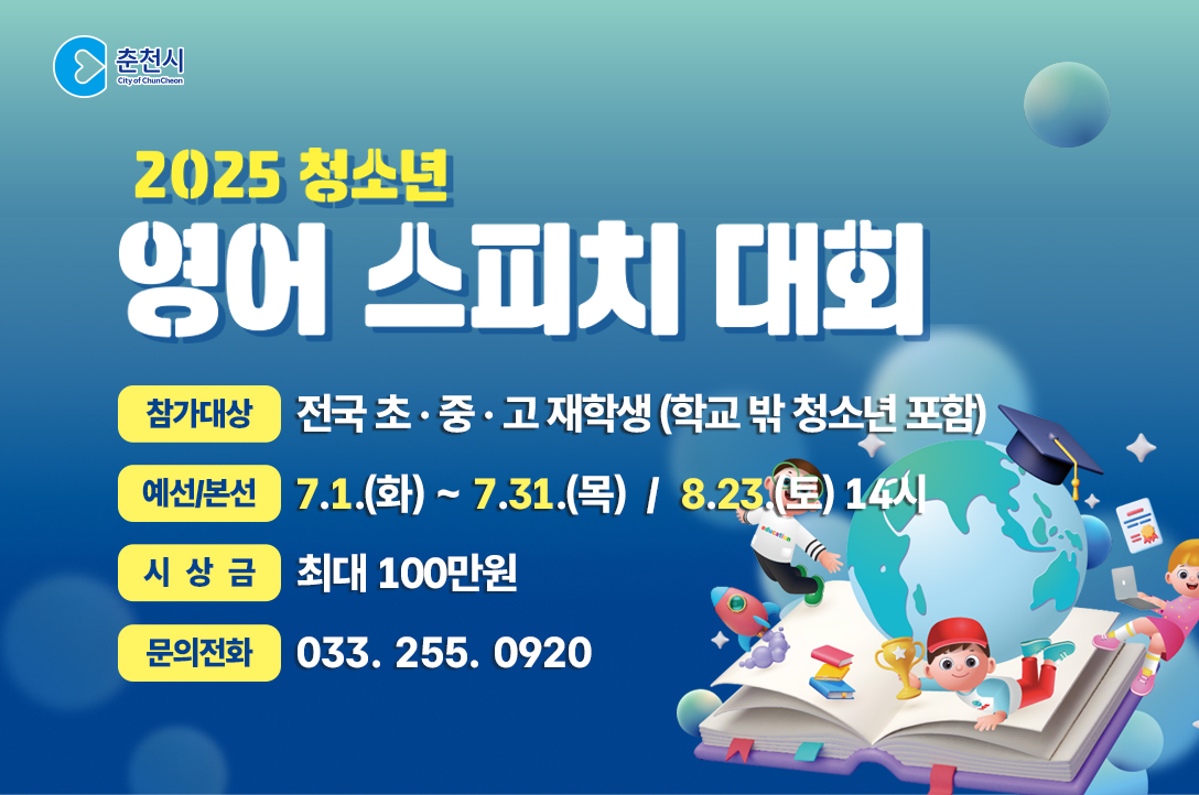 2025 청소년 영어 스피치 대회

참가대상 : 전국 초중고 재학생 (학교 밖 청소년 포함)
예선/본선 : 7.1.(화) ~ 7.31.(목) / 8.23.(토) 14시
시상금 : 최대 100만원
문의전화 : 033-255-0920