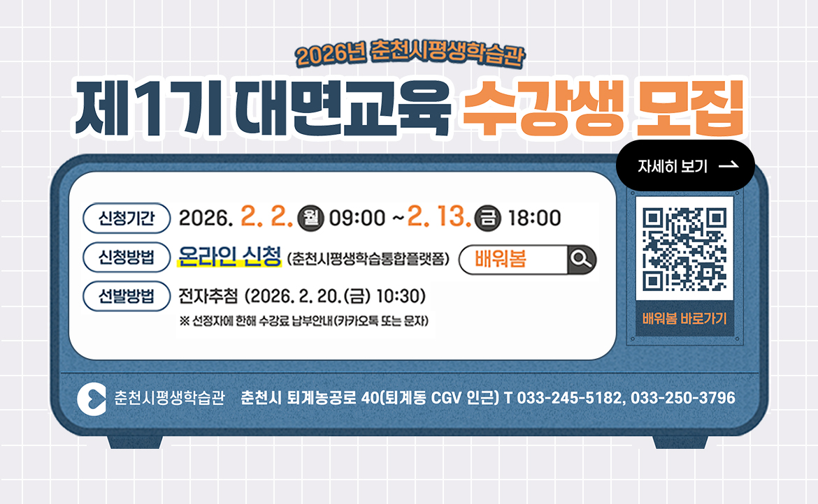 2026년도 제1기 대면교육 수강생 모집 안내
1. 신청기간: 2026. 2. 2.(월) 09:00 ~ 2. 13.(금) 18:00
2. 신청방법: 춘천시 평생학습 통합플랫폼 「배워봄」 온라인 신청
3. 선발방법: 전자추첨(2026. 2. 20(금) 10:30) ＊선착순 아님
   ※ 선정자에 한해 수강료 납부 안내(카카오톡 춘천시행정정보알리미 또는 문자 개별 안내)
